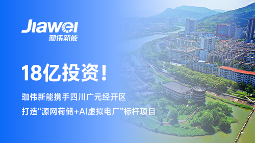 【牽手西南重鎮(zhèn)】 18億投資！珈偉新能攜手四川廣元經開區(qū)打造“源網荷儲+AI虛擬電廠”標桿項目